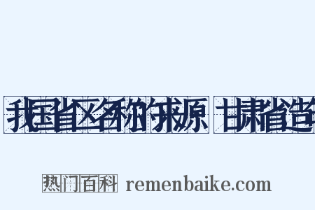 我国省区名称的来源·甘肃省造句是什么意思的图片
